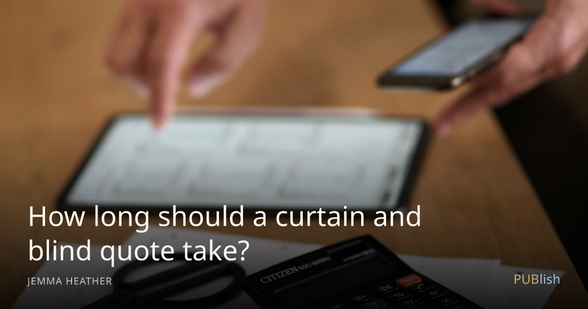 How long should a curtain and blind quote take?